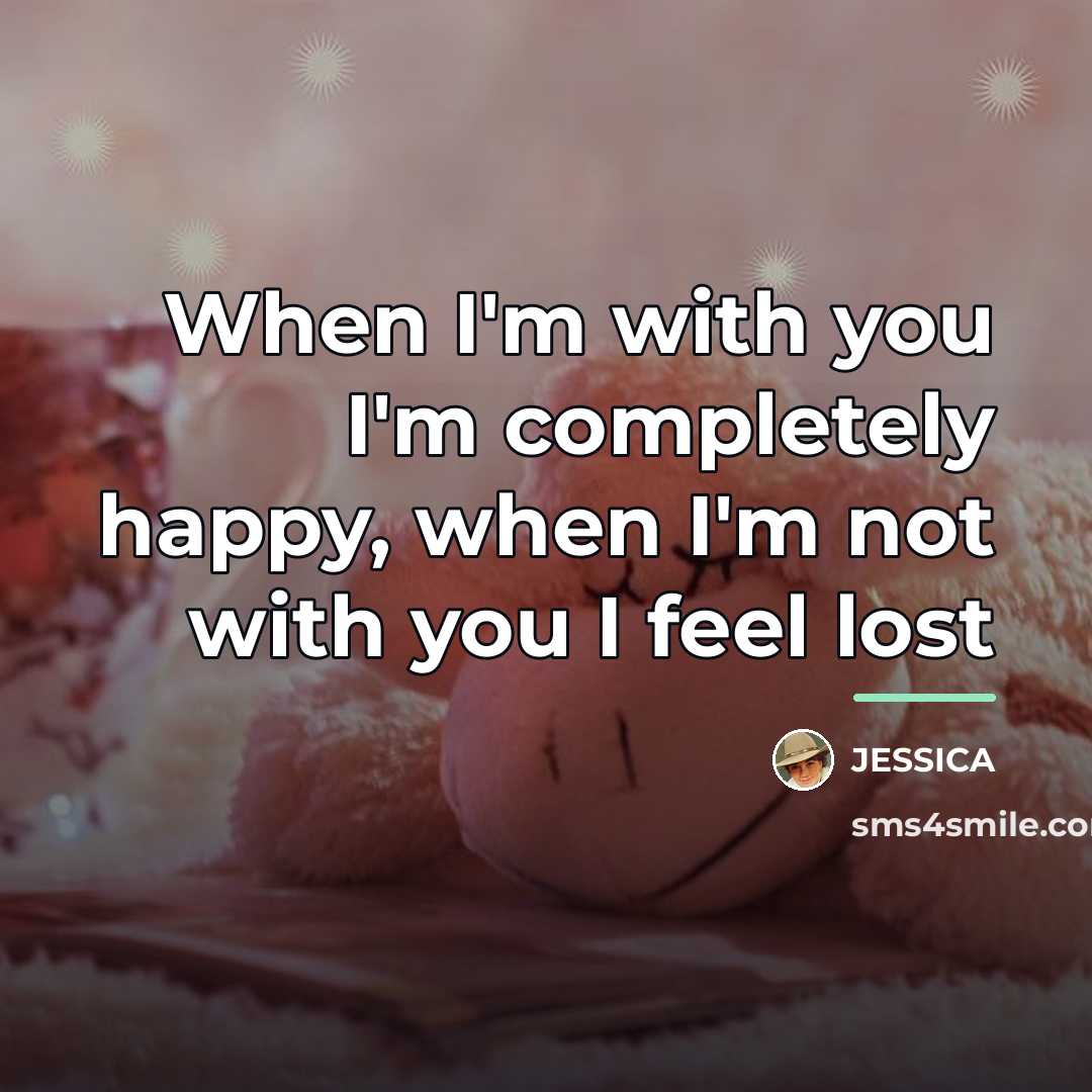 “When I'm with you I'm completely happy, when I'm not…” quote by Jessica