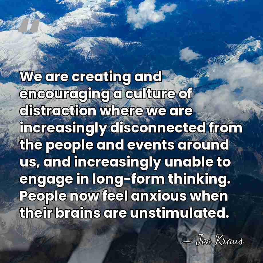 We are creating and encouraging a culture of distraction where we are&hellip; - Joe Kraus