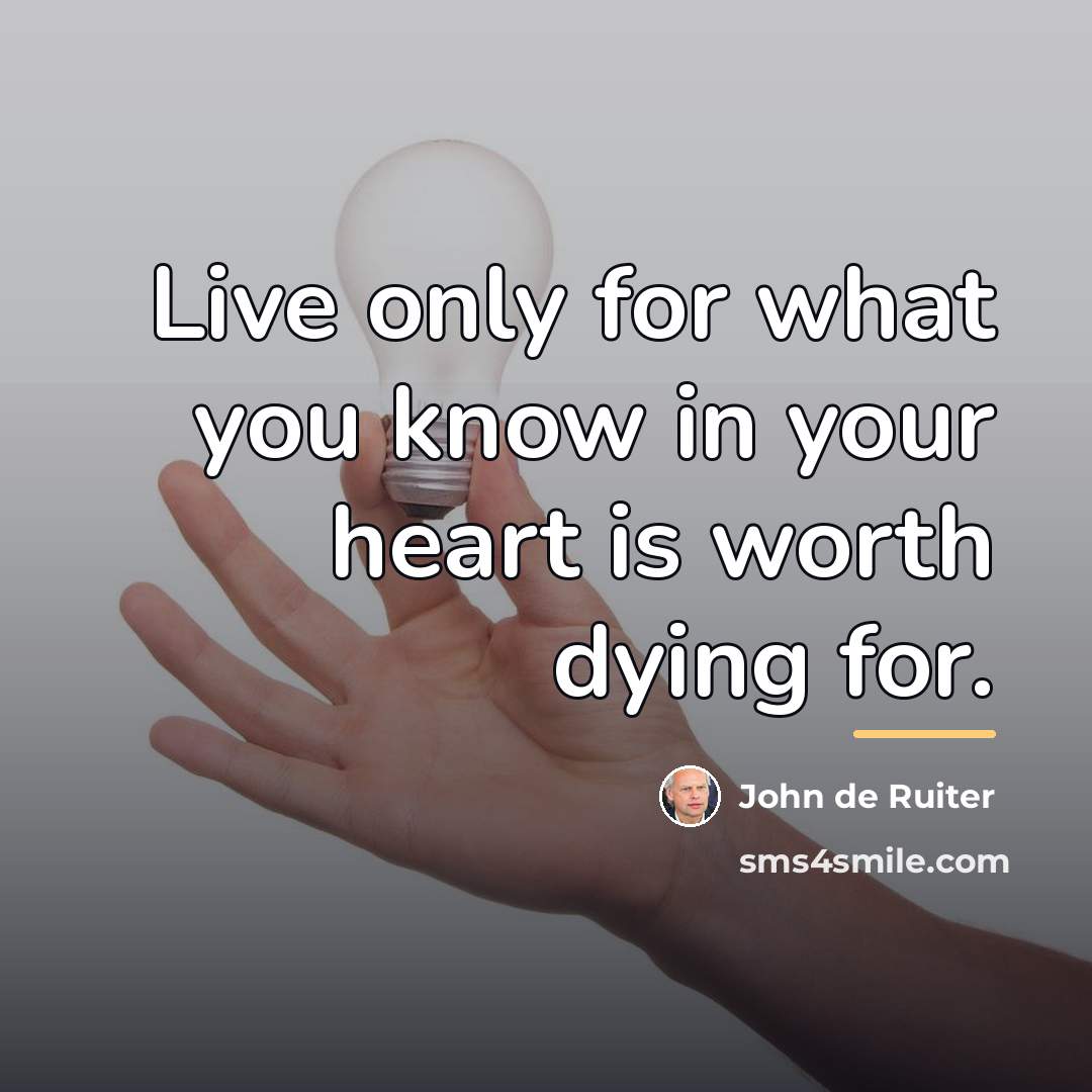 “Live only for what you know in your heart is…” quote by John de Ruiter