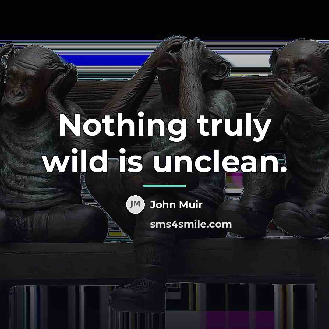 “Nothing truly wild is unclean.…” quote by John Muir