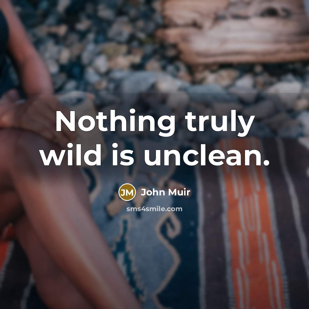 “Nothing truly wild is unclean.” quote by John Muir