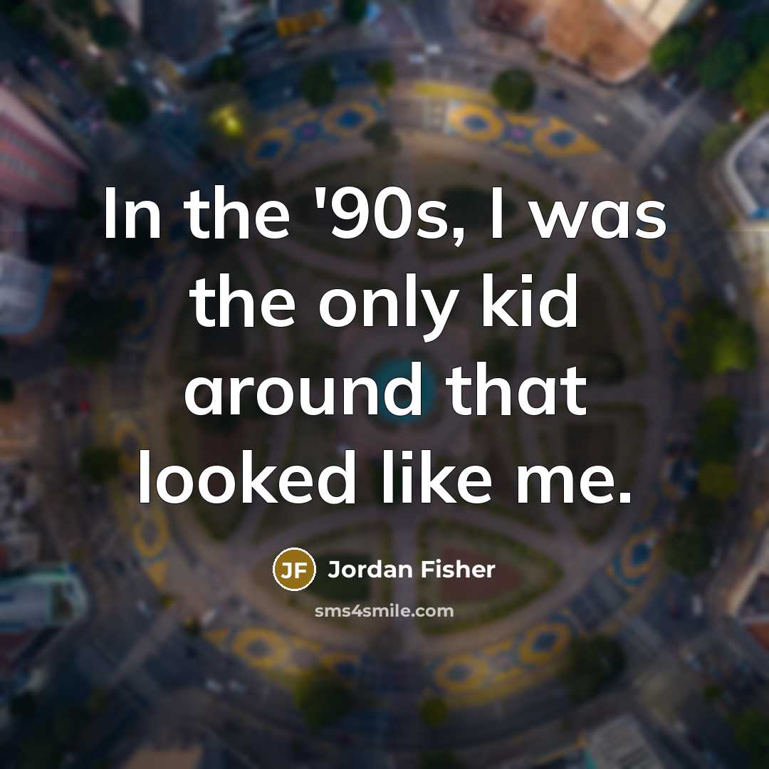 “In the '90s, I was the only kid around that…” quote by Jordan Fisher