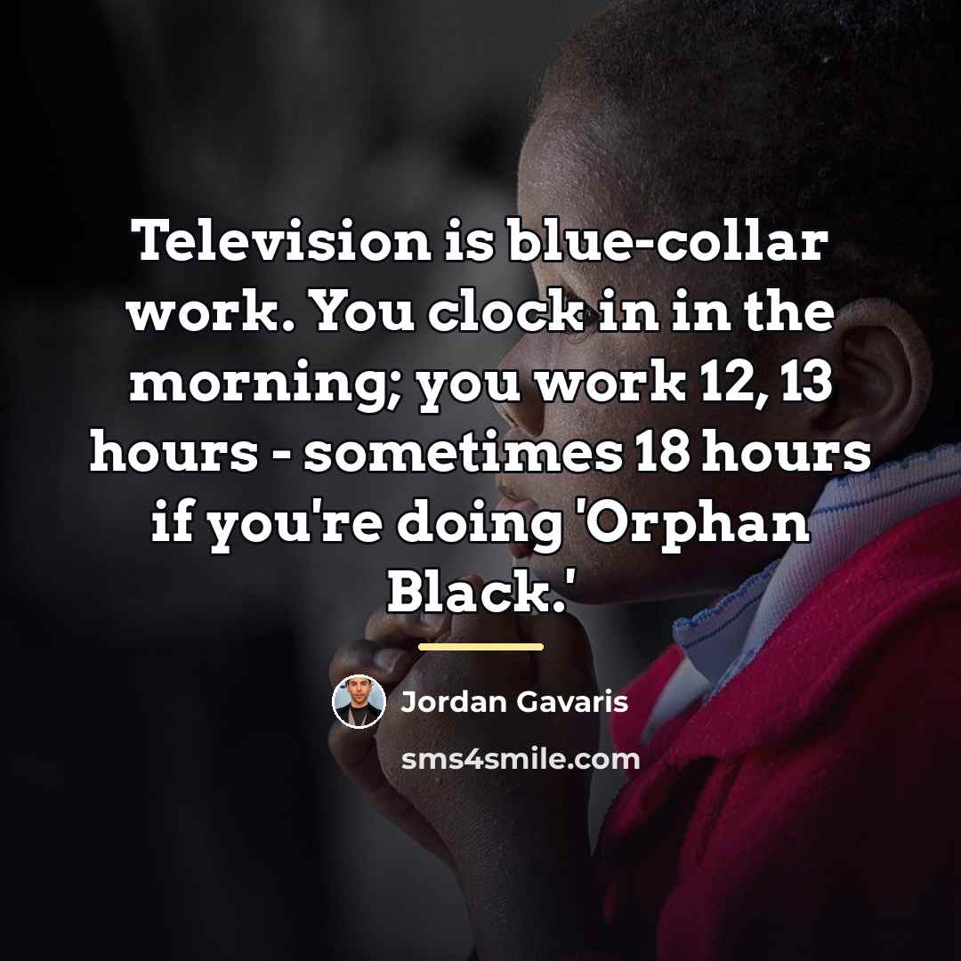 “Television is blue-collar work. You clock in in the morning;…” quote by Jordan Gavaris