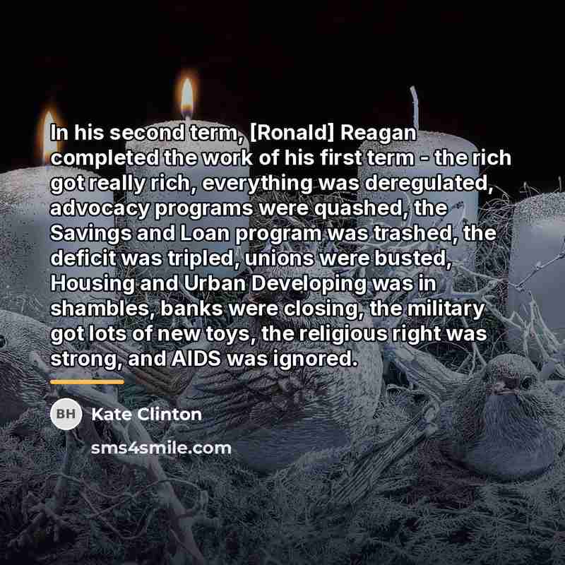 “In his second term, [Ronald] Reagan completed the work of…” quote by Kate Clinton