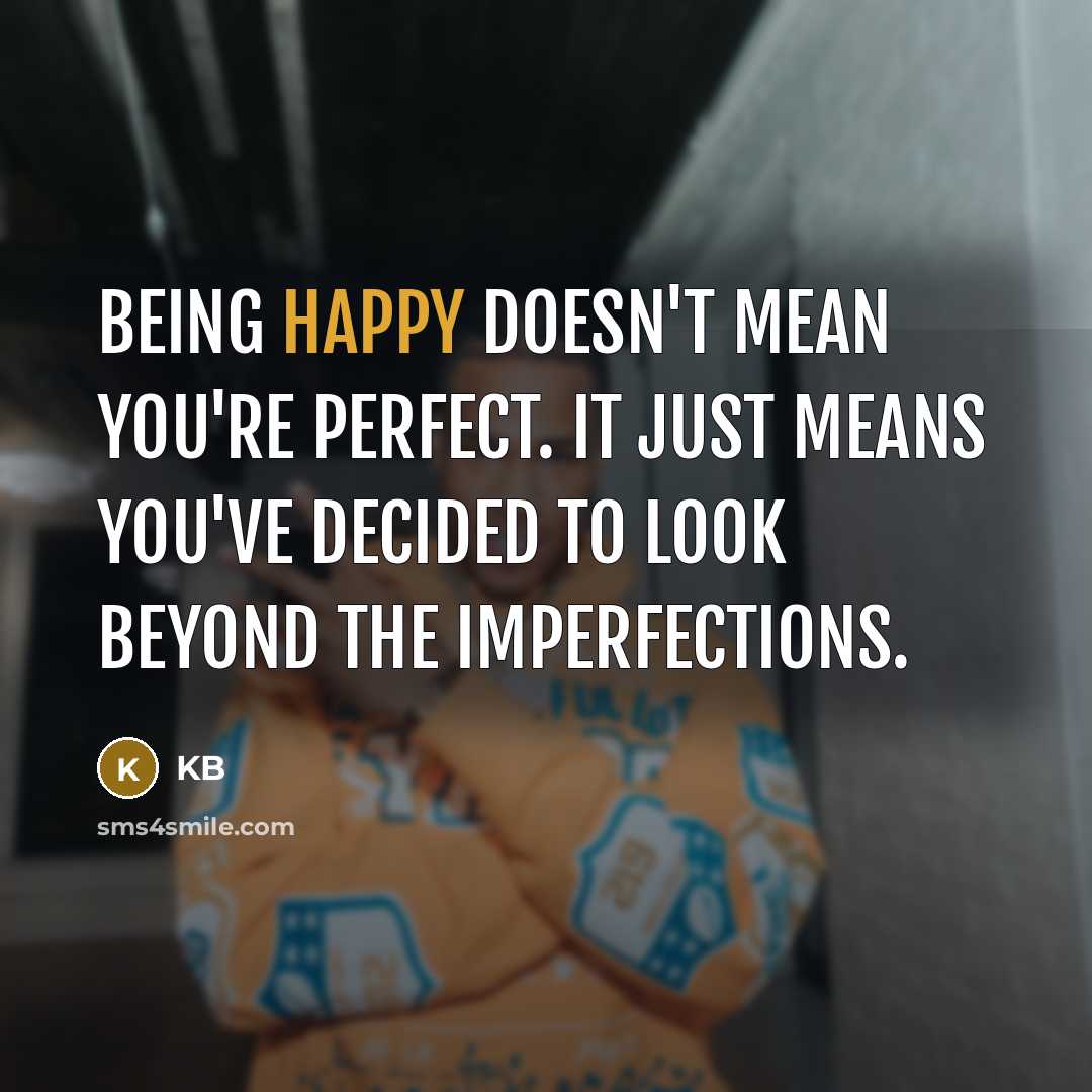 “Being happy doesn't mean you're perfect. It just means you've…” quote by KB
