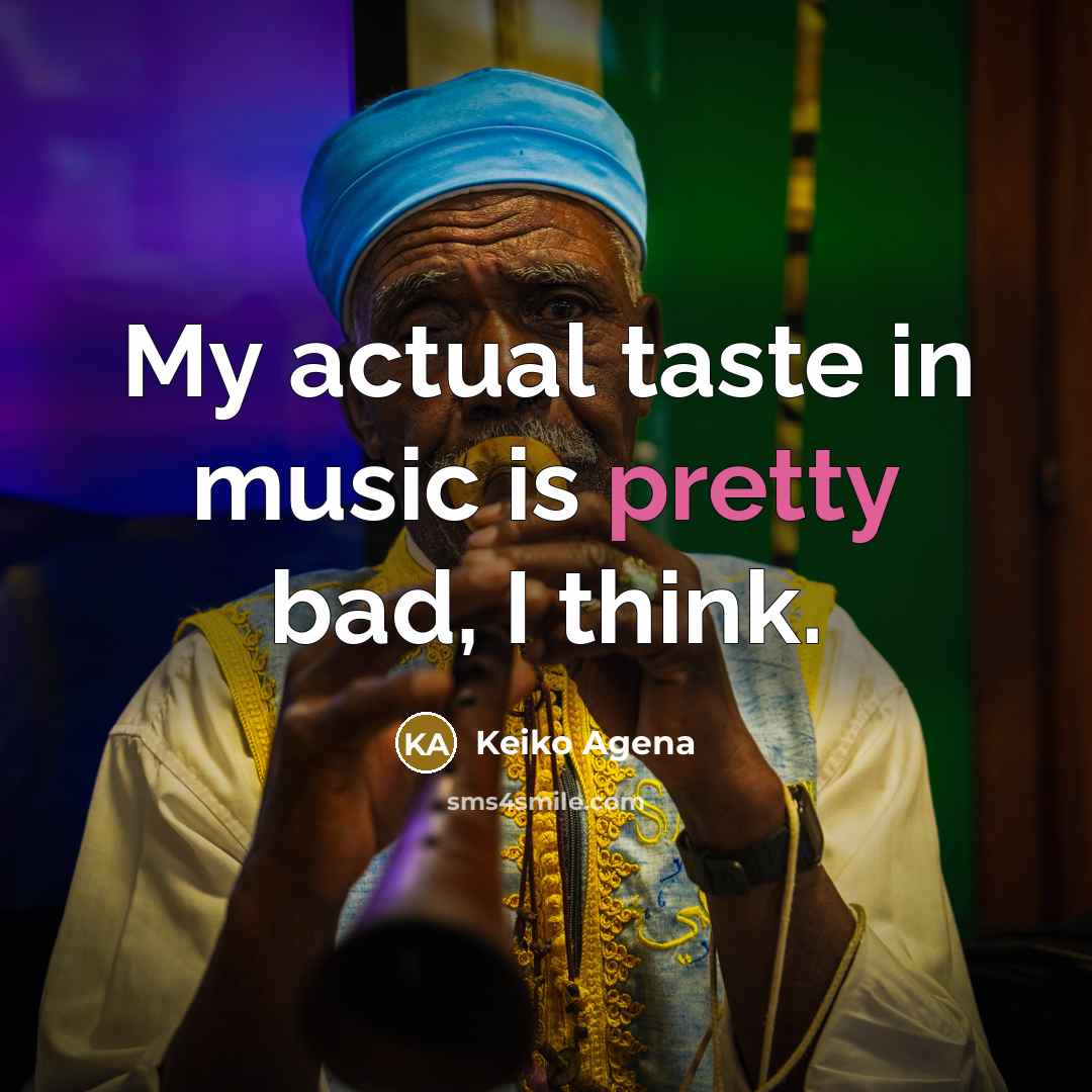 “My actual taste in music is pretty bad, I think.…” quote by Keiko Agena