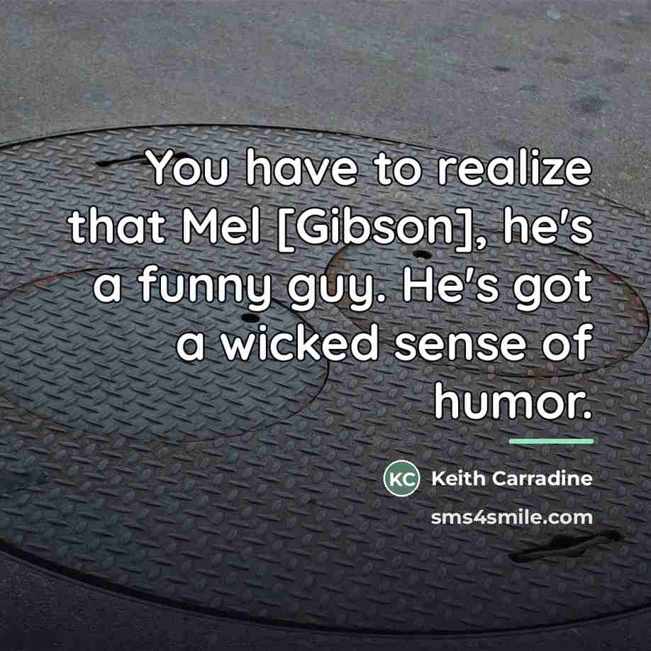 “You have to realize that Mel [Gibson], he's a funny…” quote by Keith Carradine