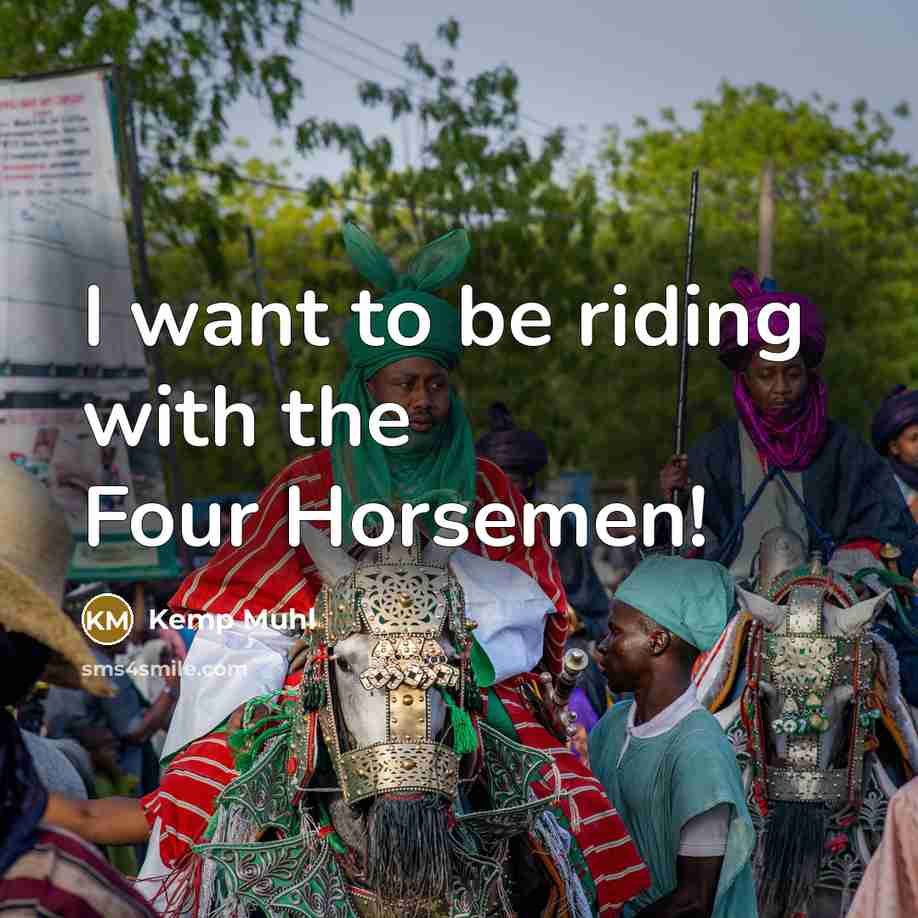 “I want to be riding with the Four Horsemen!…” quote by Kemp Muhl
