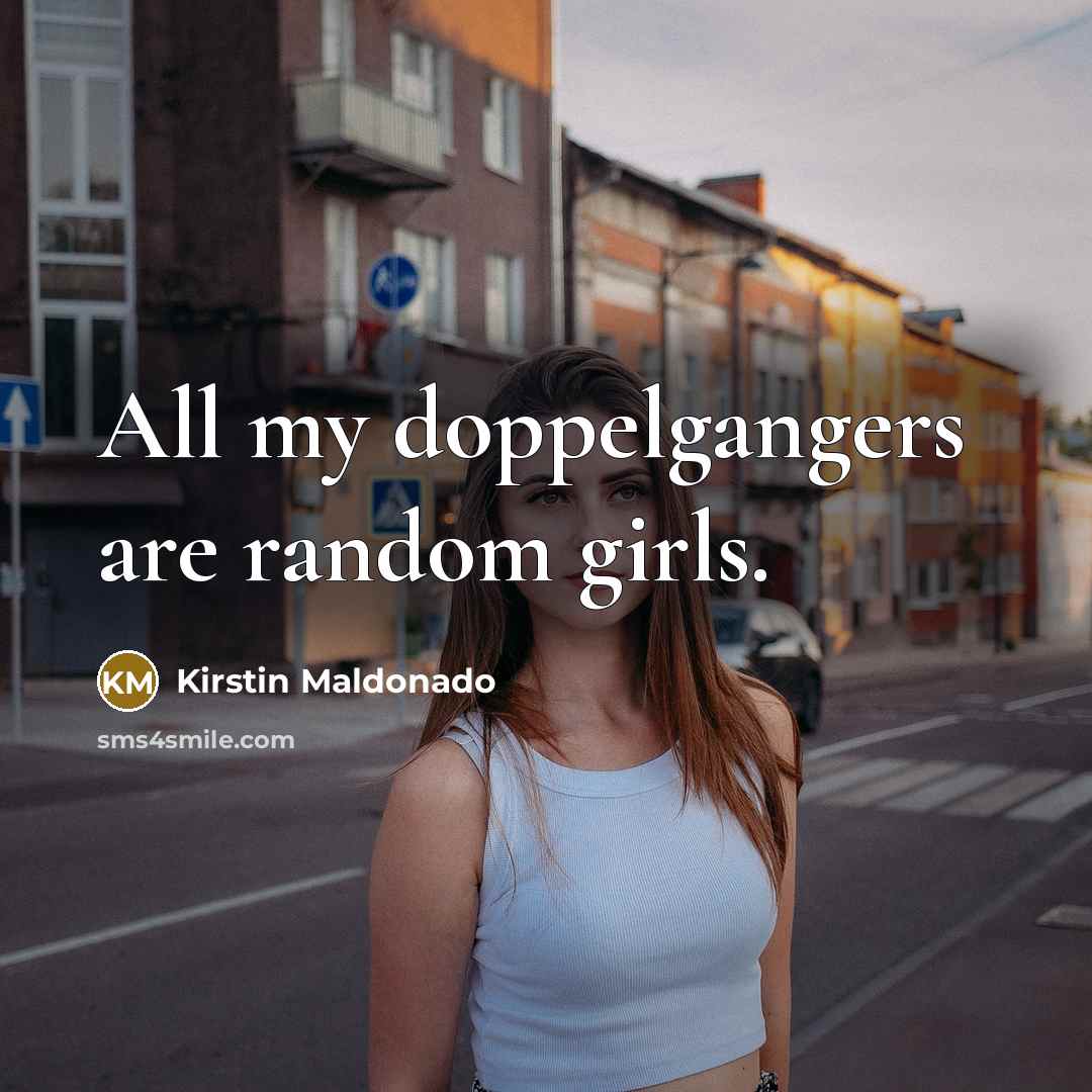 “All my doppelgangers are random girls.…” quote by Kirstin Maldonado