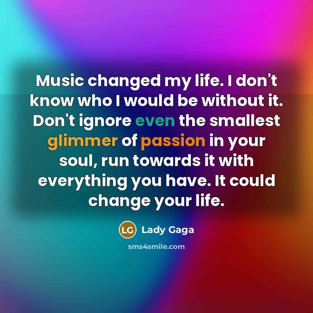 “Music changed my life. I don't know who I would…” quote by Lady Gaga