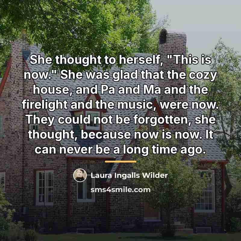 “She thought to herself, "This is now." She was glad…” quote by Laura Ingalls Wilder