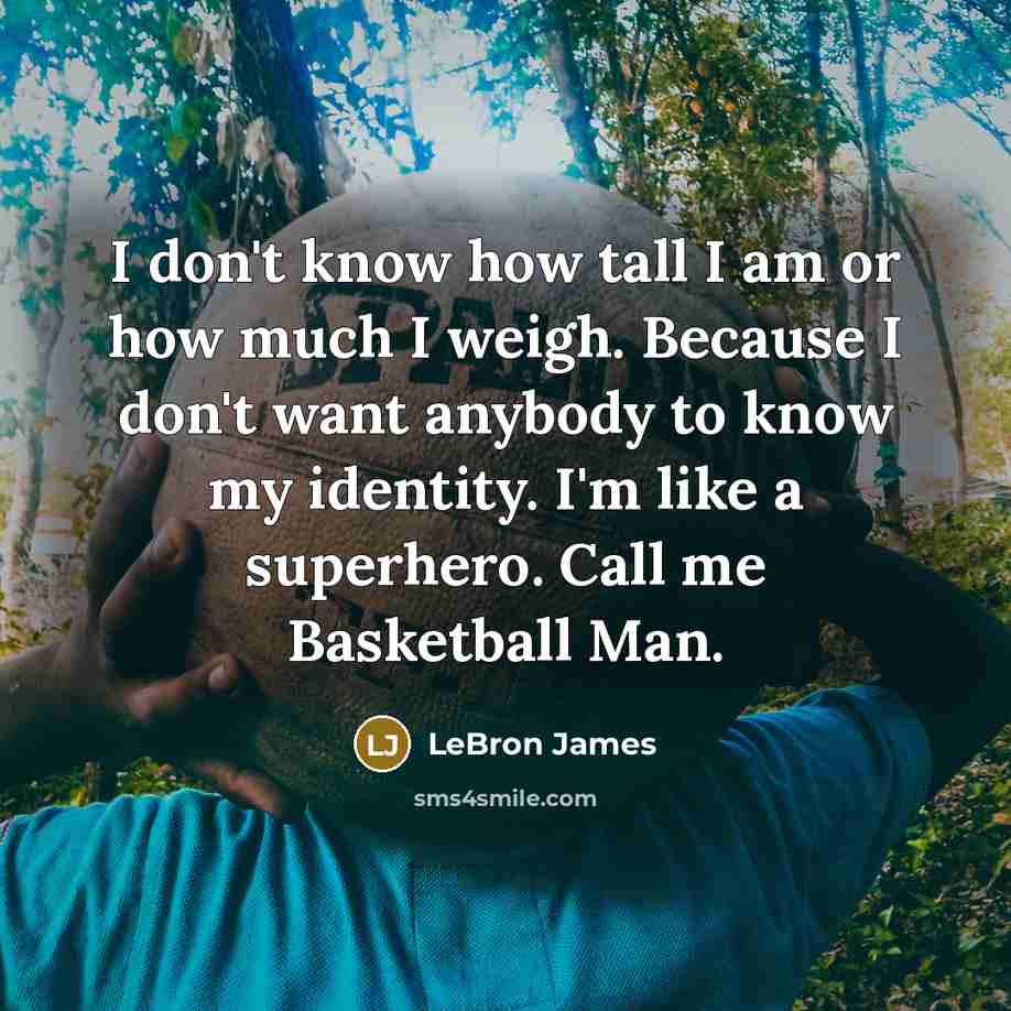 “I don't know how tall I am or how much…” quote by LeBron James