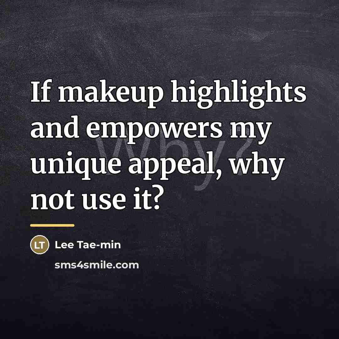 “If makeup highlights and empowers my unique appeal, why not…” quote by Lee Tae-min