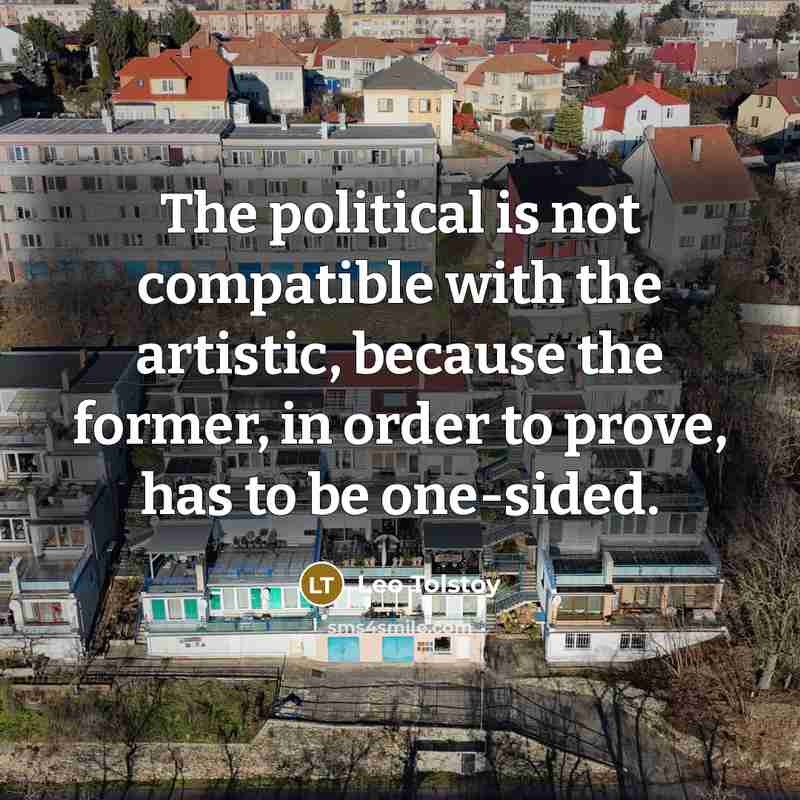 “The political is not compatible with the artistic, because the…” quote by Leo Tolstoy