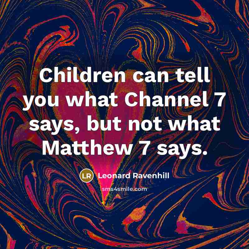 “Children can tell you what Channel 7 says, but not…” quote by Leonard Ravenhill