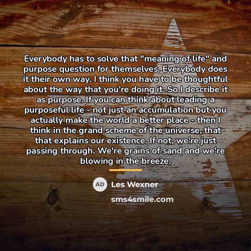 “Everybody has to solve that "meaning of life" and purpose…” quote by Les Wexner