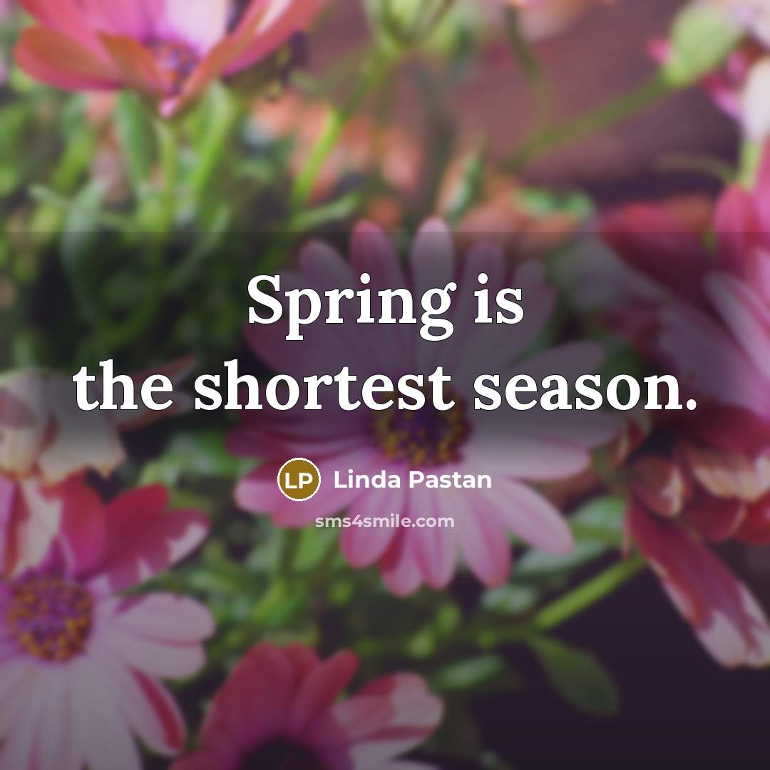 “Spring is the shortest season.…” quote by Linda Pastan