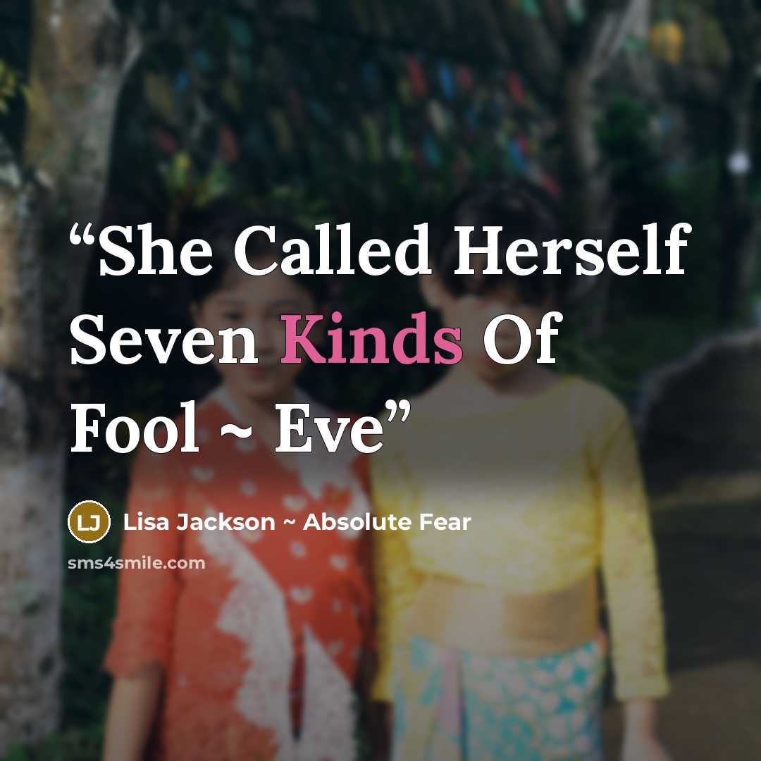 “She Called Herself Seven Kinds Of Fool ~ Eve” quote by Lisa Jackson ~ Absolute Fear