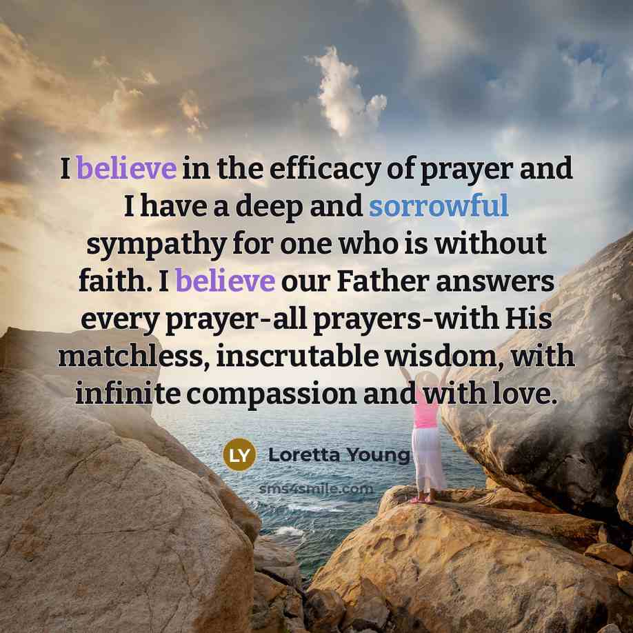 “I believe in the efficacy of prayer and I have…” quote by Loretta Young
