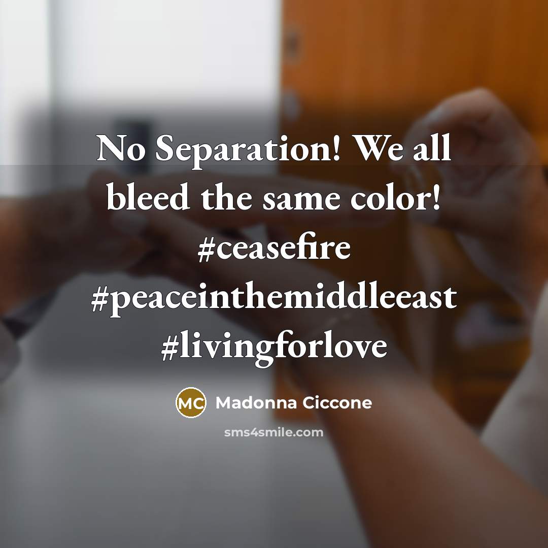 “No Separation! We all bleed the same color! #ceasefire #peaceinthemiddleeast #livingforlove” quote by Madonna Ciccone