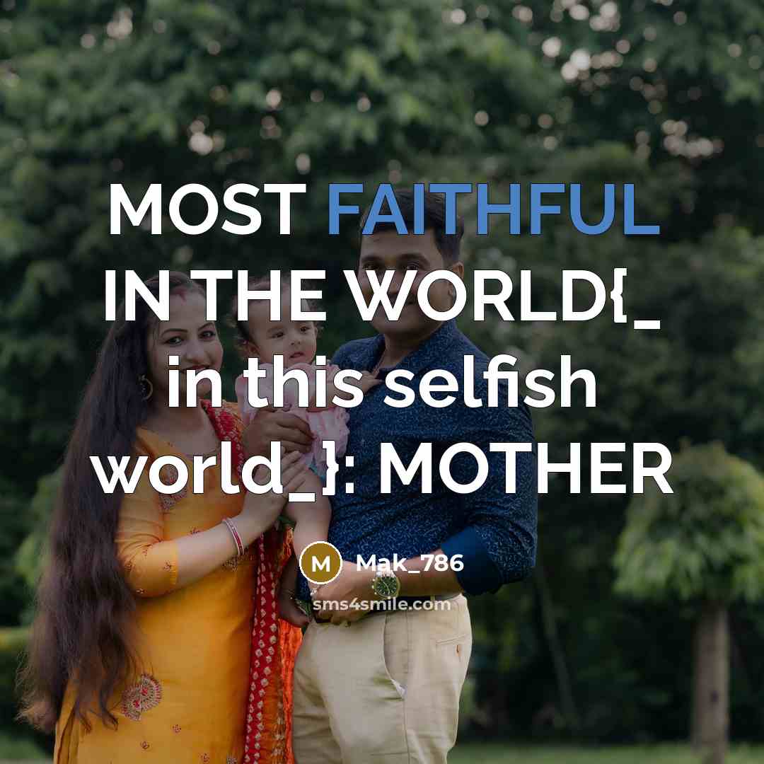 “MOST FAITHFUL IN THE WORLD{_ in this selfish world_}: MOTHER…” quote by Mak_786