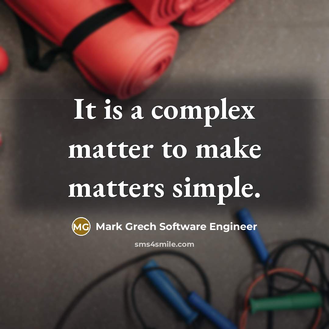 “It is a complex matter to make matters simple.” quote by Mark Grech Software Engineer