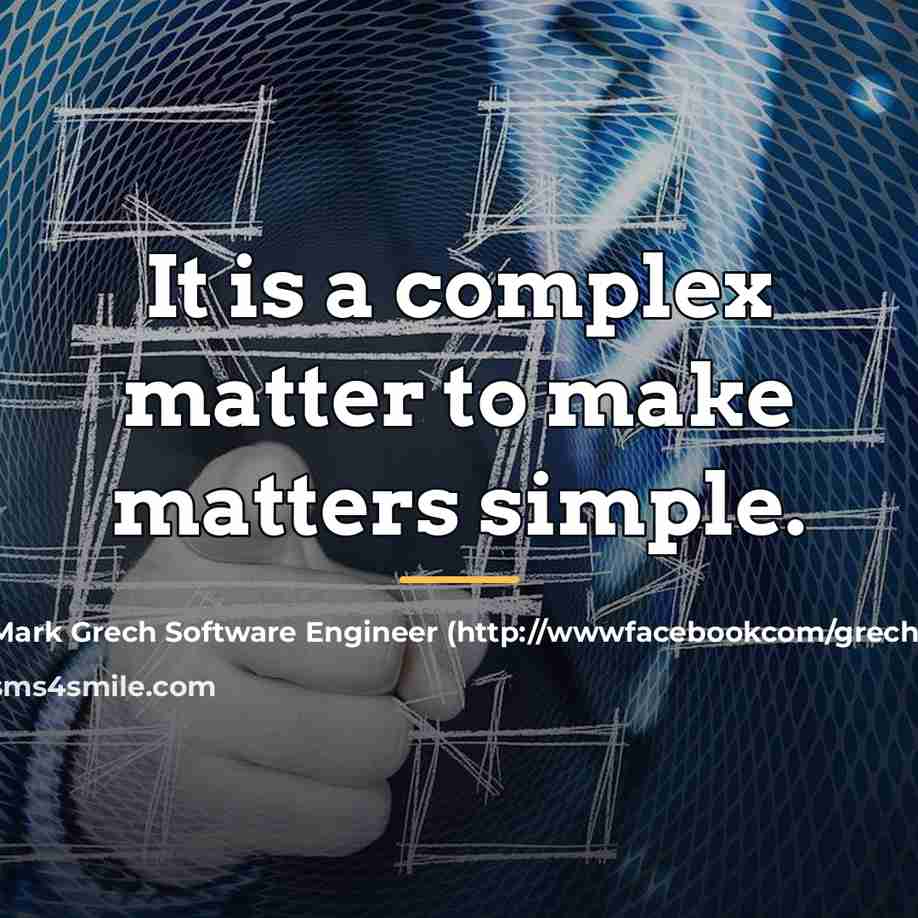 “It is a complex matter to make matters simple.…” quote by Mark Grech Software Engineer