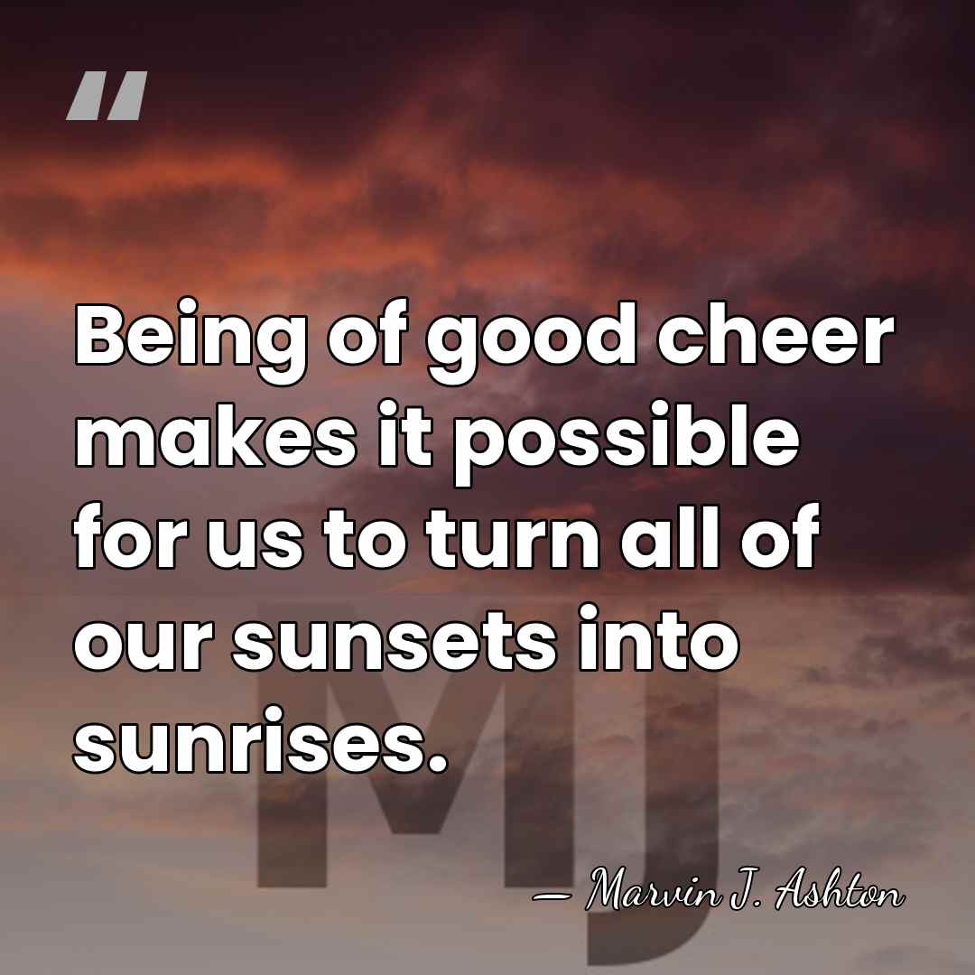Being of good cheer makes it possible for us to turn all&hellip; - Marvin J. Ashton