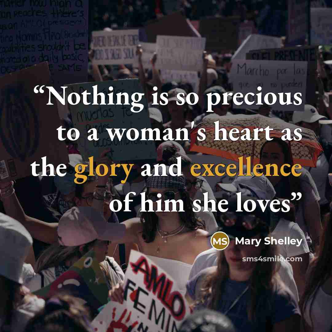 “Nothing is so precious to a woman's heart as the glory and excellence of him she loves” quote by Mary Shelley