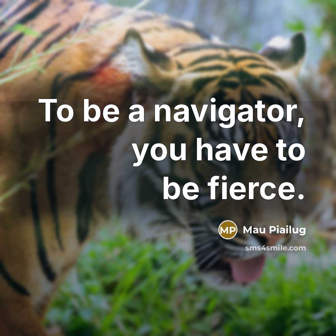 “To be a navigator, you have to be fierce.…” quote by Mau Piailug