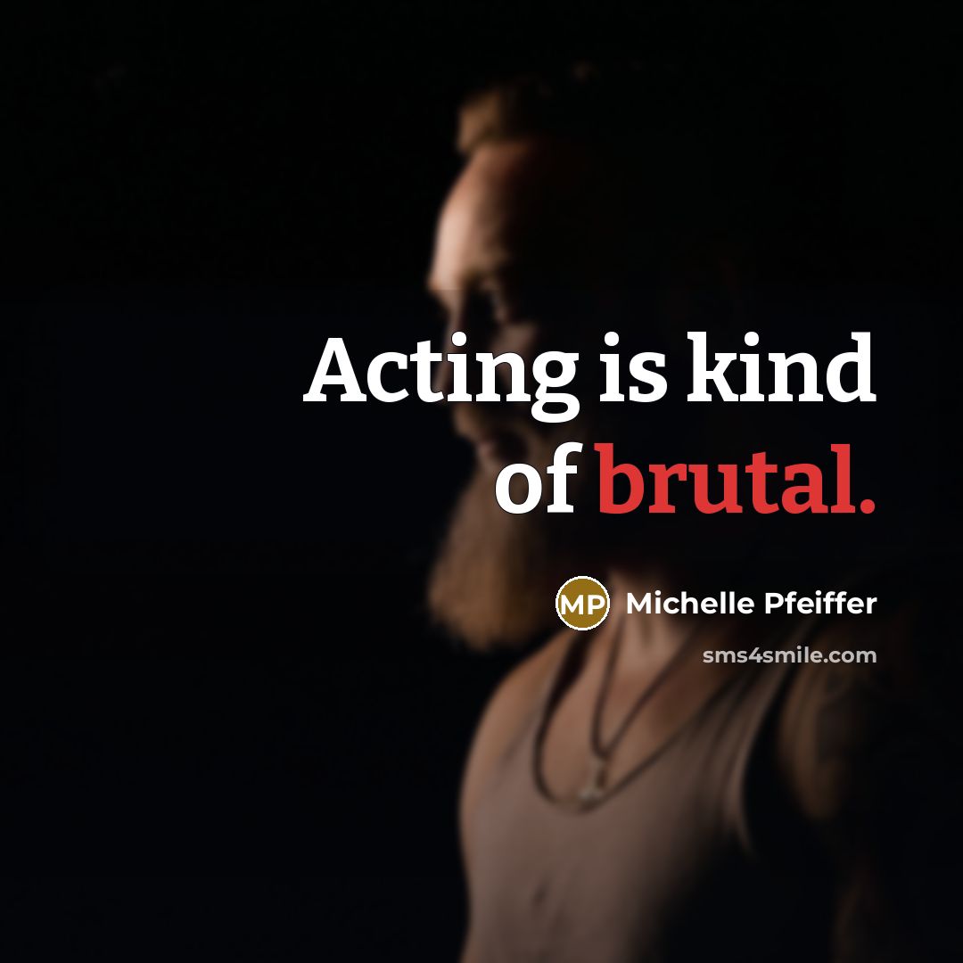 “Acting is kind of brutal.…” quote by Michelle Pfeiffer