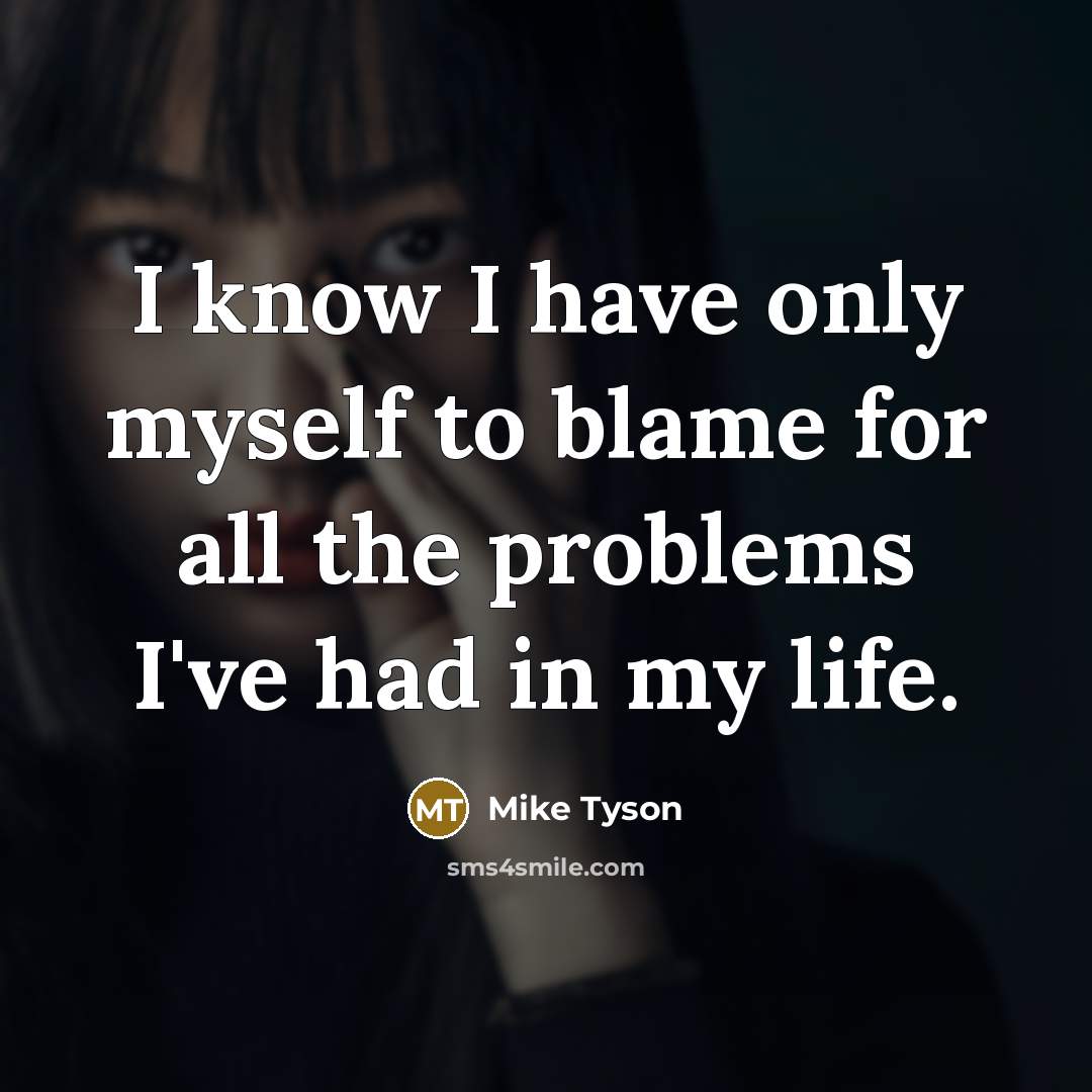 “I know I have only myself to blame for all…” quote by Mike Tyson