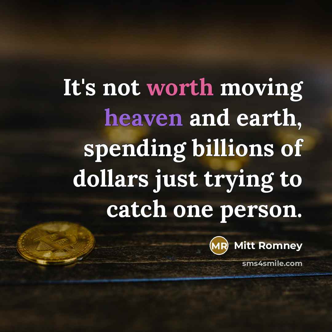 “It's not worth moving heaven and earth, spending billions of…” quote by Mitt Romney