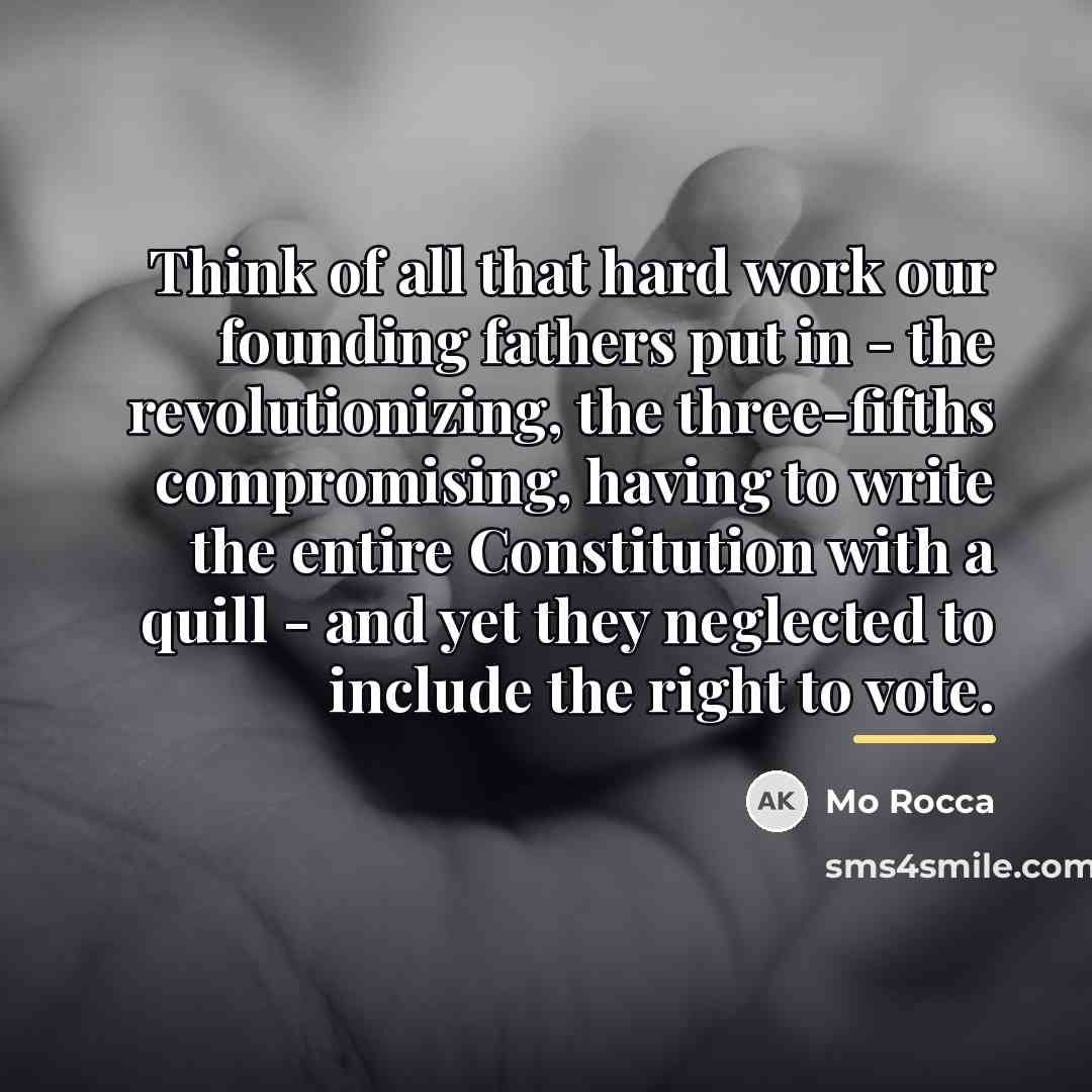“Think of all that hard work our founding fathers put…” quote by Mo Rocca