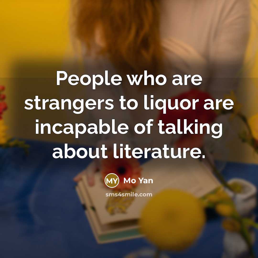 “People who are strangers to liquor are incapable of talking…” quote by Mo Yan