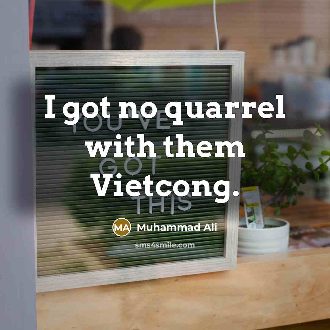 “I got no quarrel with them Vietcong.…” quote by Muhammad Ali