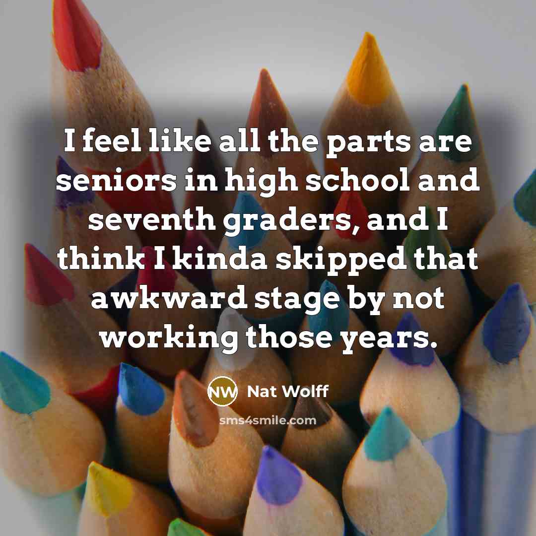“I feel like all the parts are seniors in high…” quote by Nat Wolff