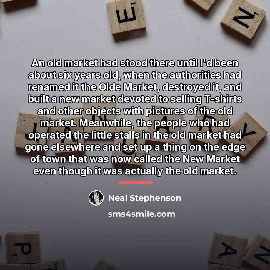 “An old market had stood there until I'd been about…” quote by Neal Stephenson
