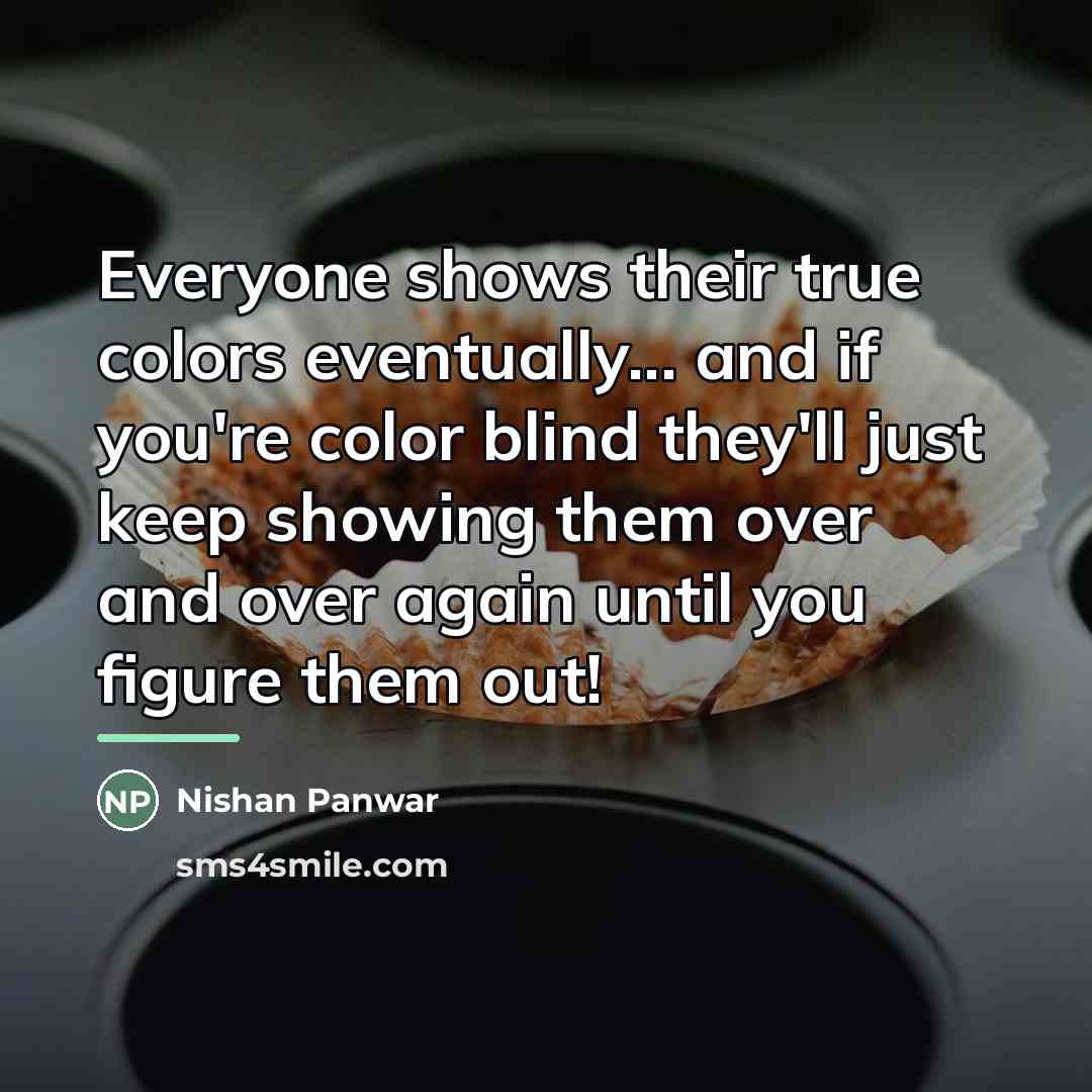 “Everyone shows their true colors eventually... and if you're color…” quote by Nishan Panwar