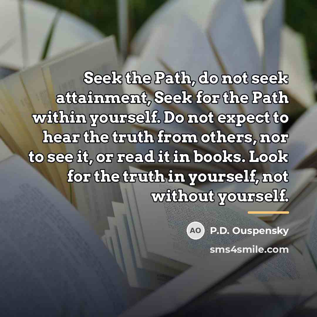 “Seek the Path, do not seek attainment, Seek for the…” quote by P.D. Ouspensky
