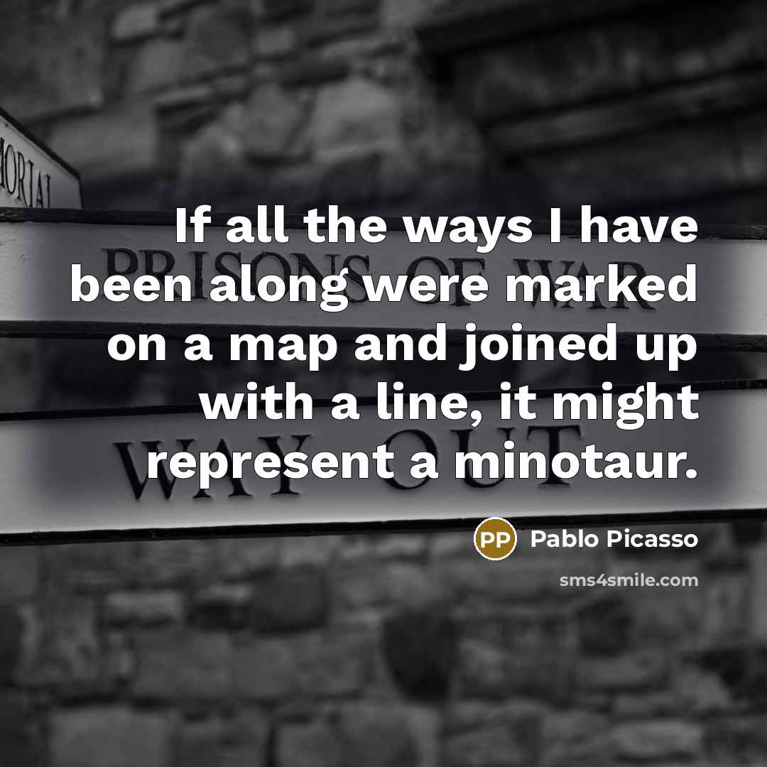 “If all the ways I have been along were marked…” quote by Pablo Picasso
