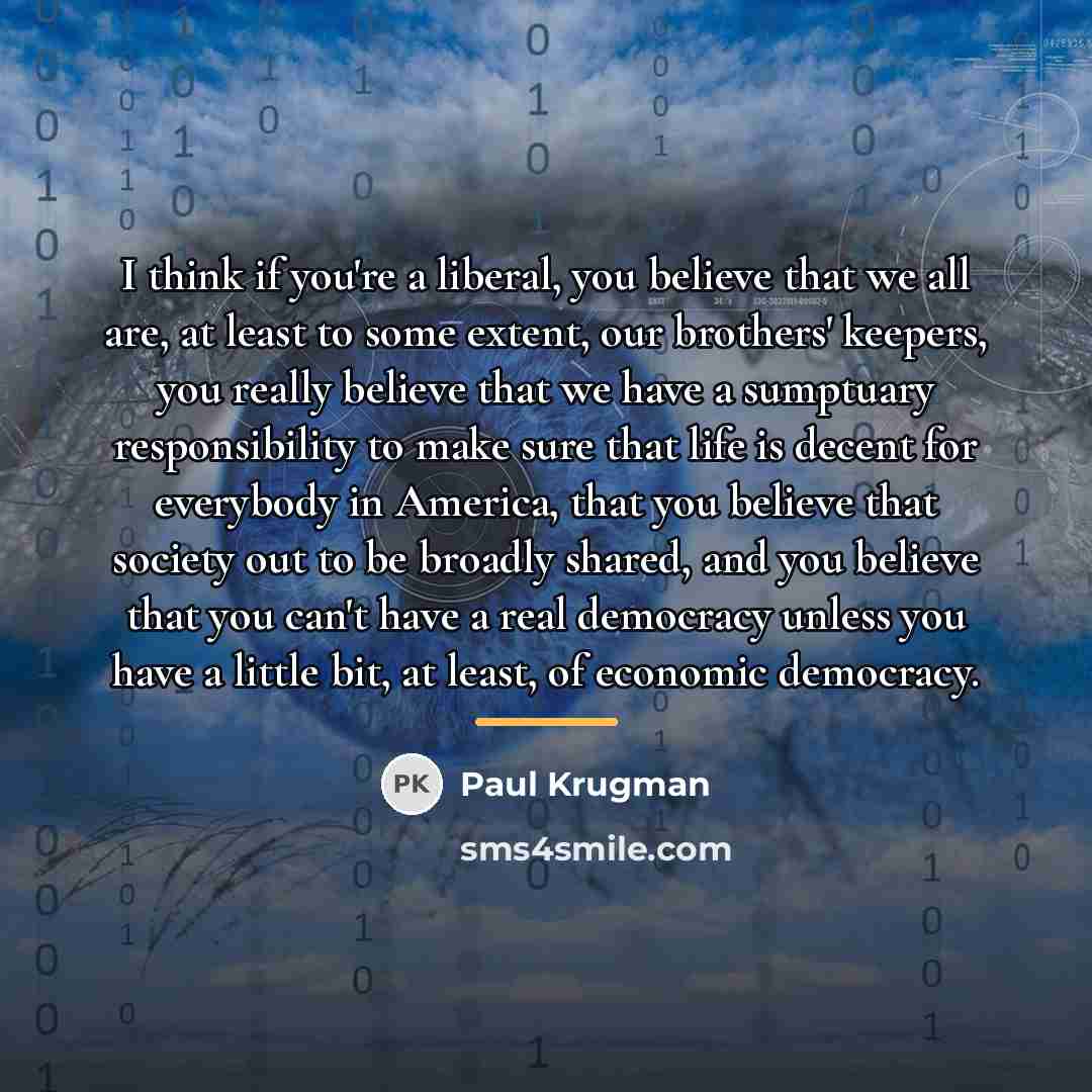 “I think if you're a liberal, you believe that we…” quote by Paul Krugman