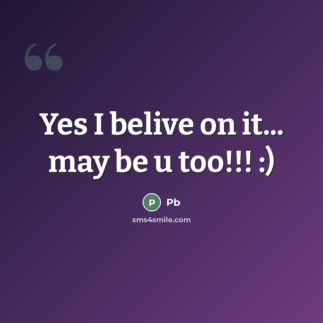 “Yes I belive on it... may be u too!!! :)” quote by Pb