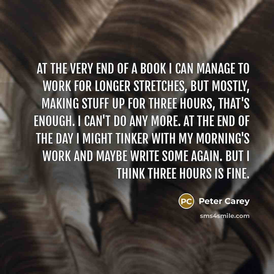 “At the very end of a book I can manage…” quote by Peter Carey