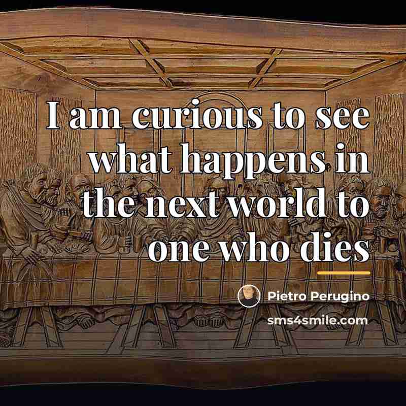 “I am curious to see what happens in the next…” quote by Pietro Perugino