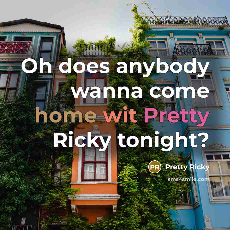 “Oh does anybody wanna come home wit Pretty Ricky tonight?…” quote by Pretty Ricky