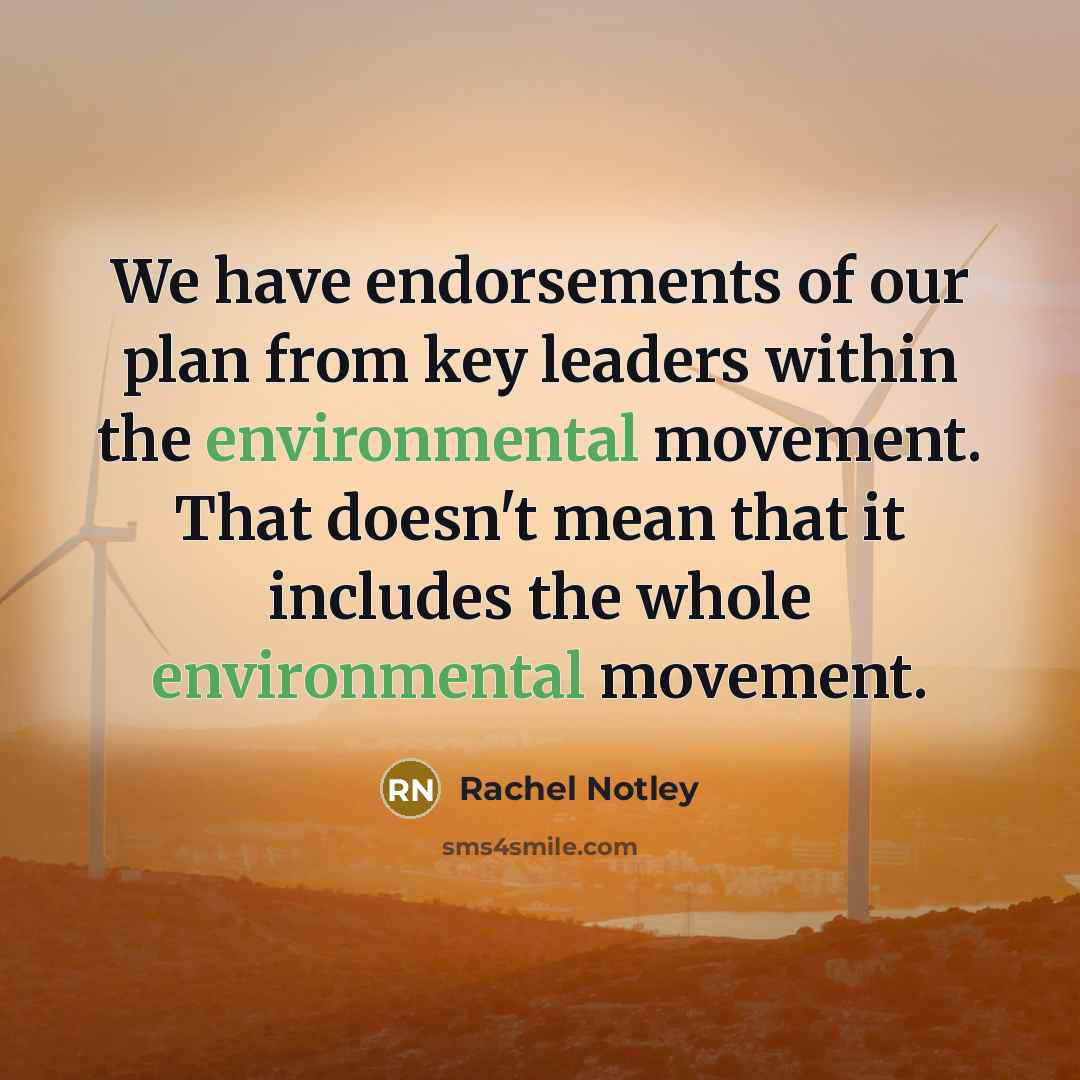 “We have endorsements of our plan from key leaders within the environmental movement. That doesn't mean that it includes the whole environmental movement.” quote by Rachel Notley