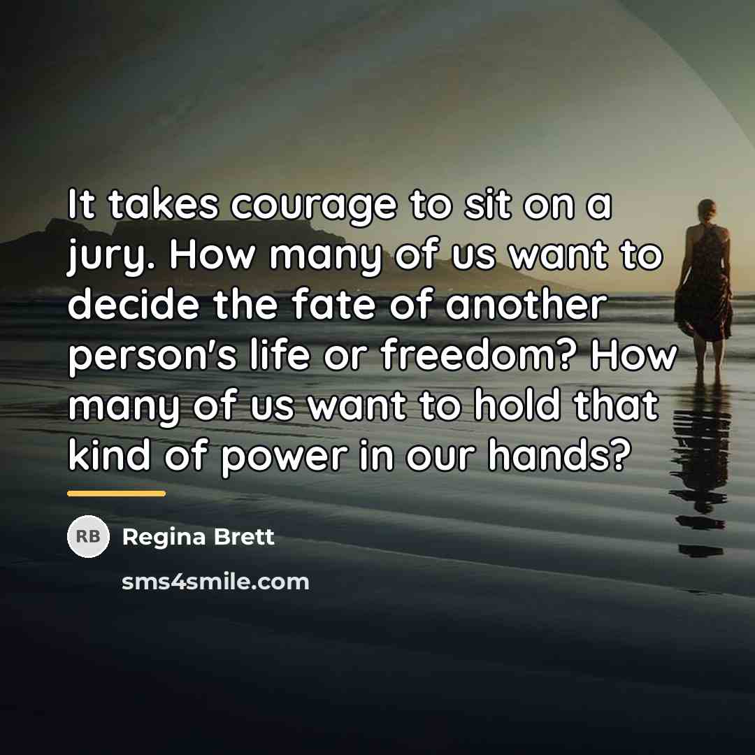“It takes courage to sit on a jury. How many…” quote by Regina Brett