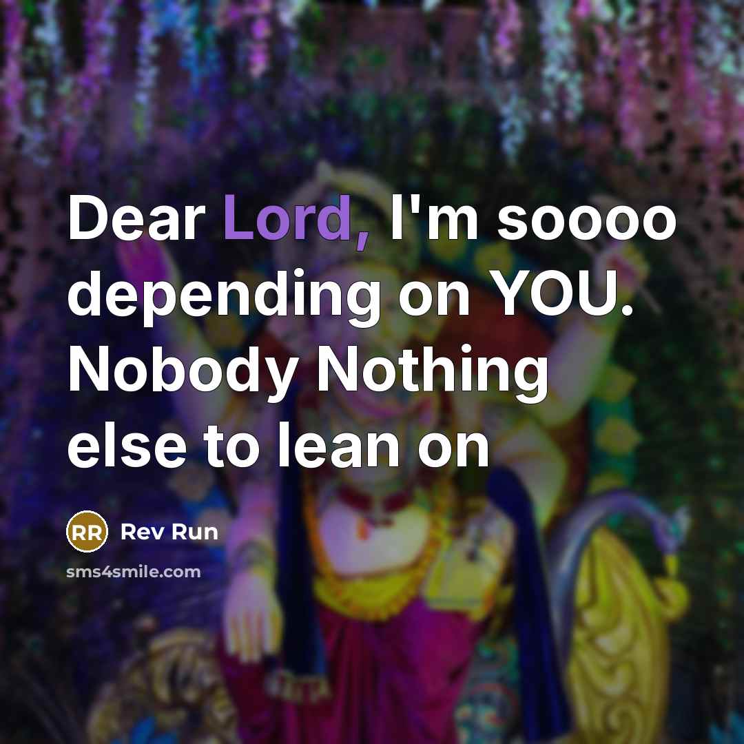“Dear Lord, I'm soooo depending on YOU. Nobody Nothing else…” quote by Rev Run
