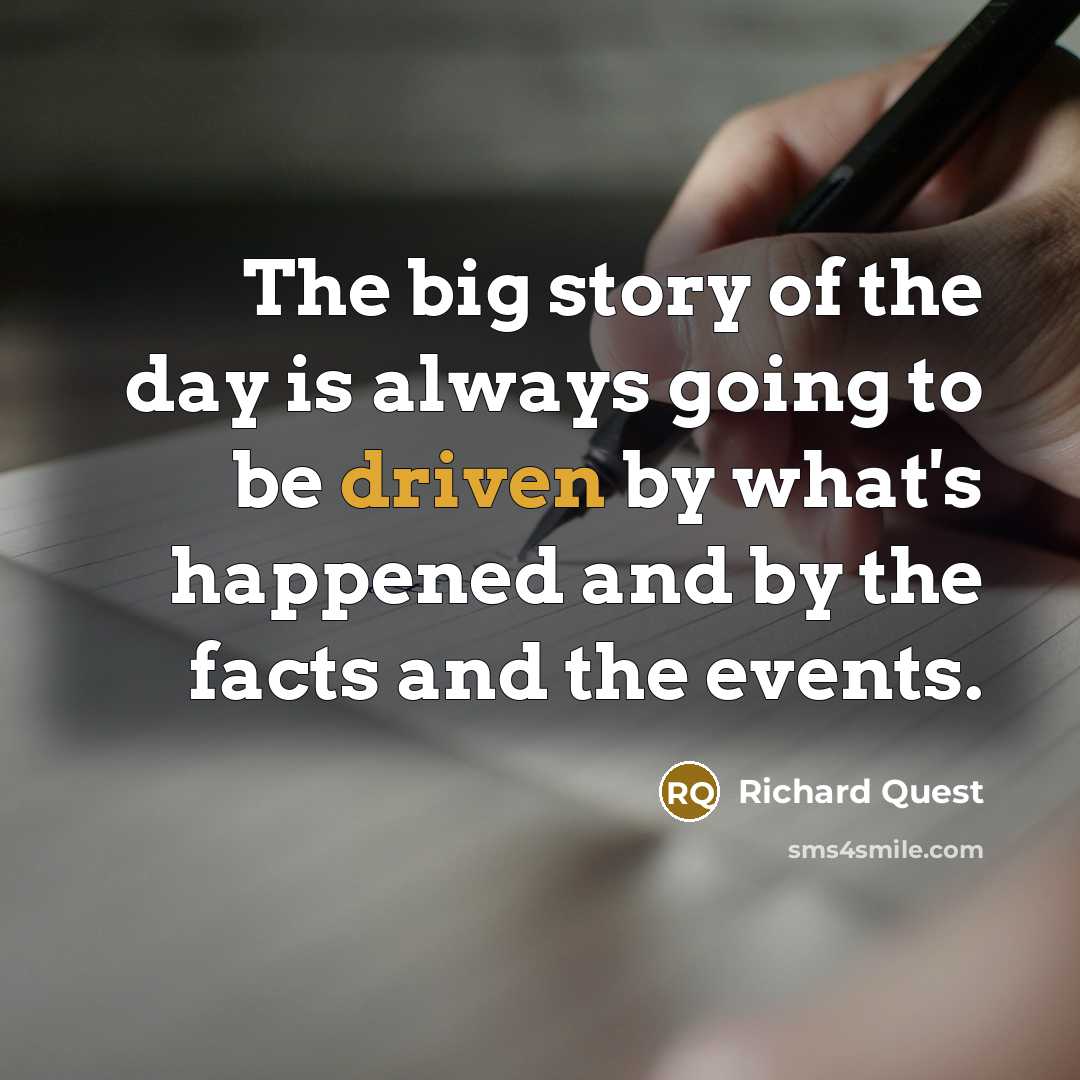 “The big story of the day is always going to…” quote by Richard Quest